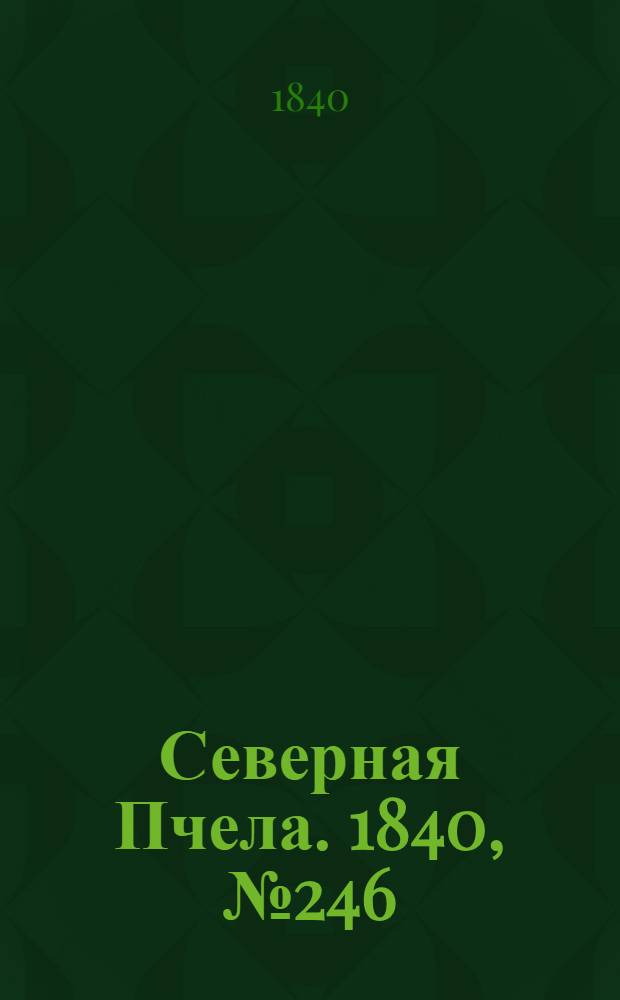 Северная Пчела. 1840, №246 (30 окт.) : 1840, №246 (30 окт.)