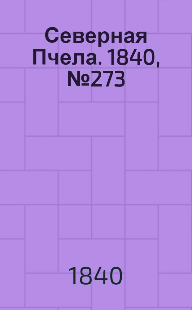 Северная Пчела. 1840, №273 (2 дек.) : 1840, №273 (2 дек.)