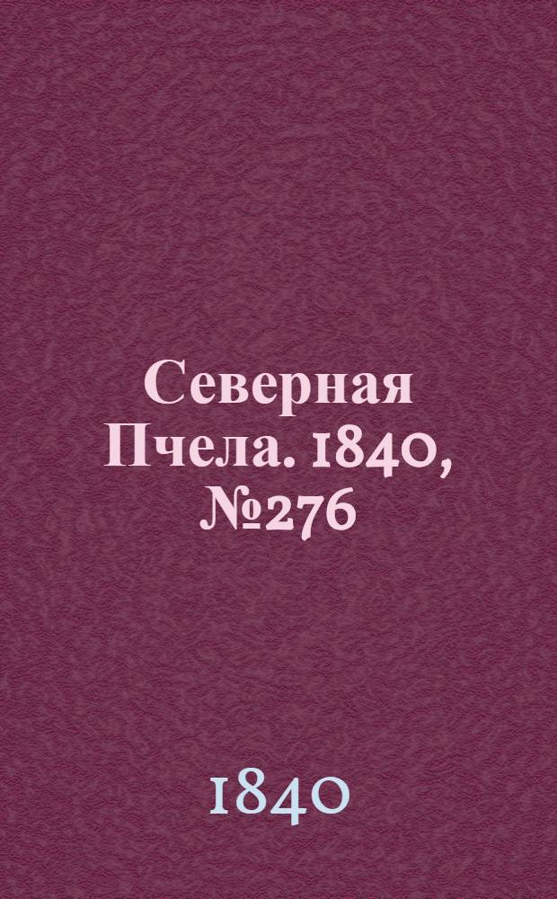 Северная Пчела. 1840, №276 (5 дек.) : 1840, №276 (5 дек.)