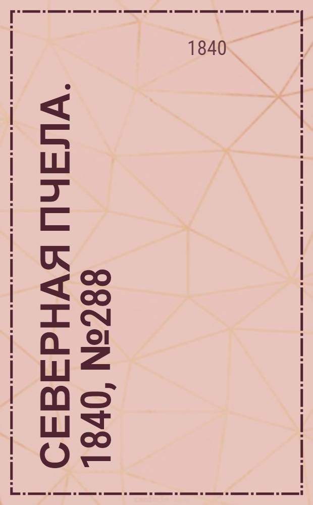 Северная Пчела. 1840, №288 (20 дек.) : 1840, №288 (20 дек.)