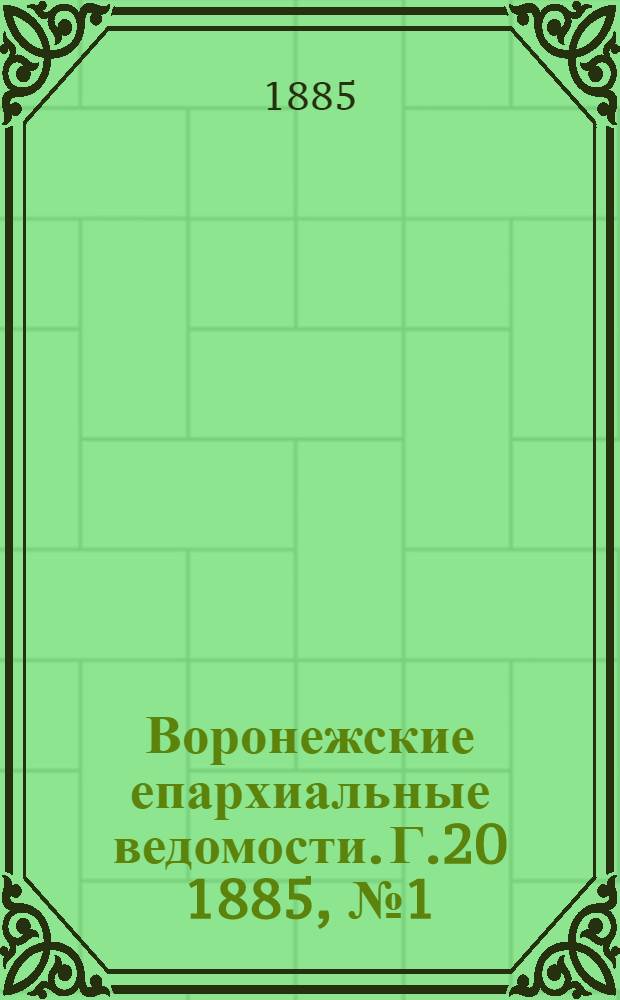 Воронежские епархиальные ведомости. [Г.20] 1885, № 1(1 янв.)-№ 24(15 дек.) и Указатель храмовых празднеств в Воронежской епархии