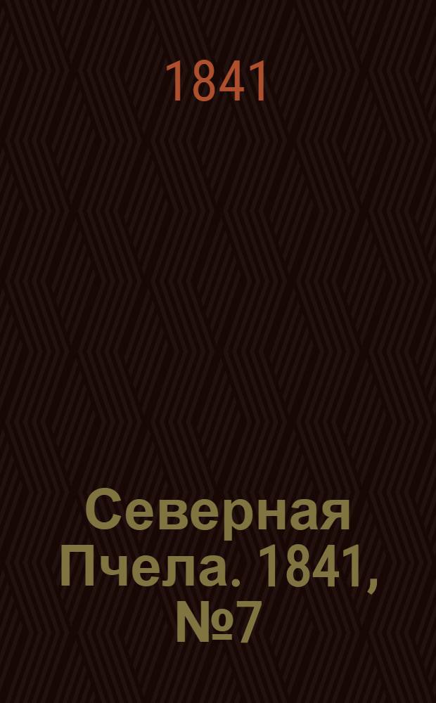 Северная Пчела. 1841, №7 (10 янв.) : 1841, №7 (10 янв.)