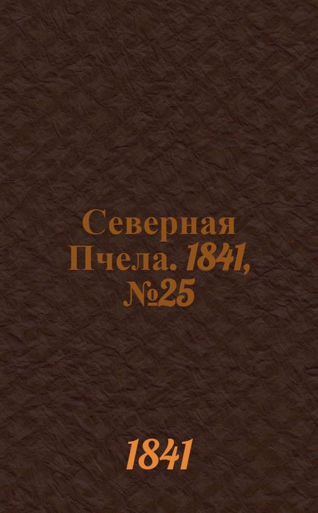 Северная Пчела. 1841, №25 (31 янв.) : 1841, №25 (31 янв.)