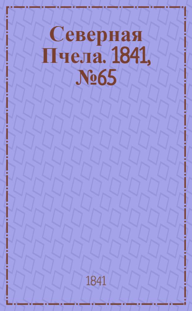 Северная Пчела. 1841, №65 (21 марта) : 1841, №65 (21 марта)