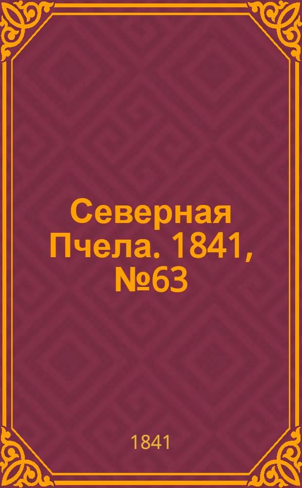 Северная Пчела. 1841, №63 (19 марта) : 1841, №63 (19 марта)