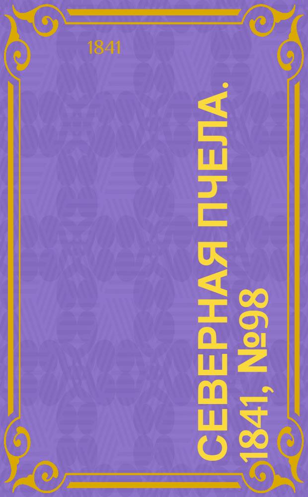 Северная Пчела. 1841, №98 (6 мая) : 1841, №98 (6 мая)