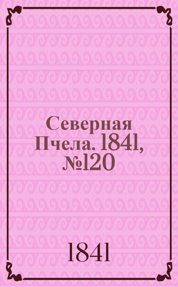 Северная Пчела. 1841, №120 (3 июня) : 1841, №120 (3 июня)