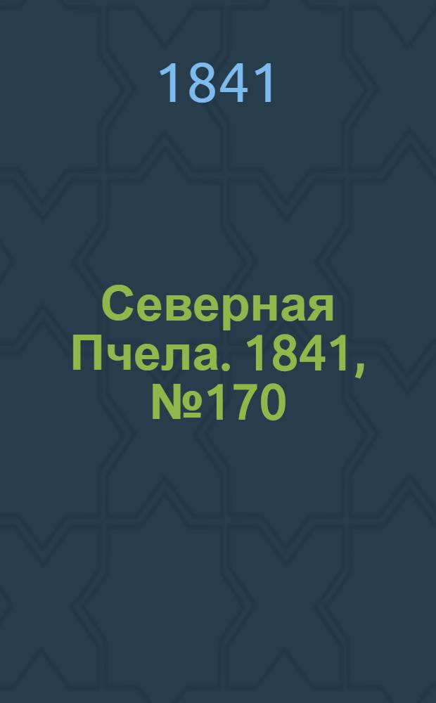 Северная Пчела. 1841, №170 (1 авг.) : 1841, №170 (1 авг.)