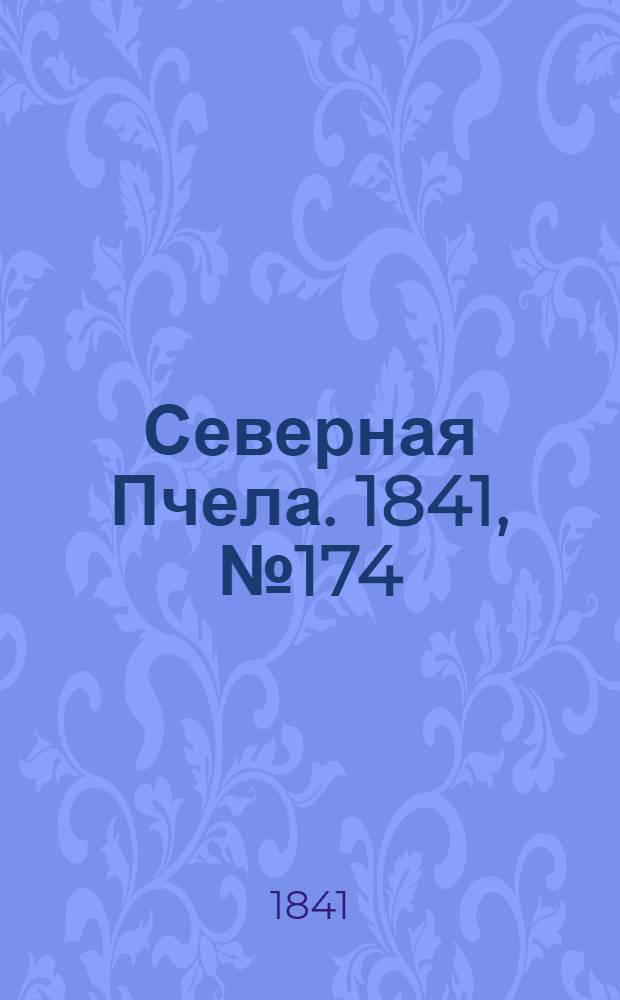 Северная Пчела. 1841, №174 (7 авг.) : 1841, №174 (7 авг.)