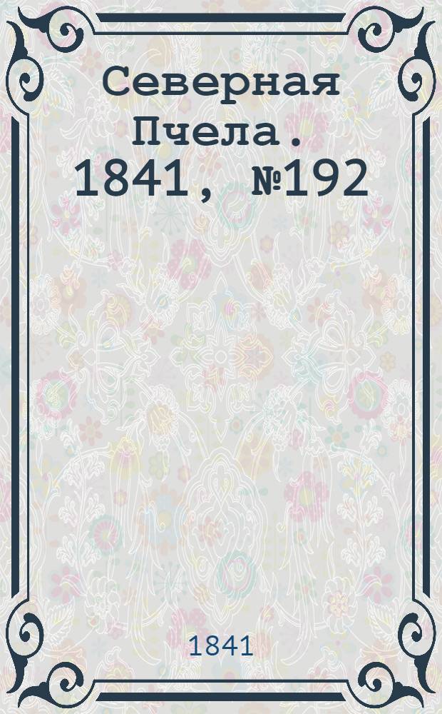 Северная Пчела. 1841, №192 (29 авг.) : 1841, №192 (29 авг.)