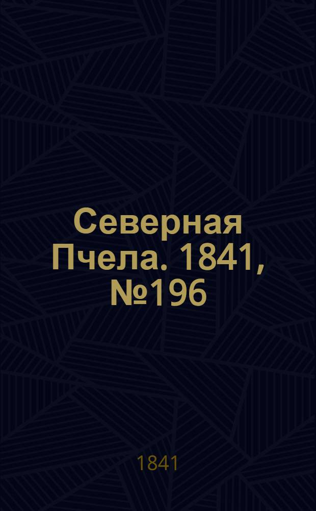 Северная Пчела. 1841, №196 (4 сент.) : 1841, №196 (4 сент.)