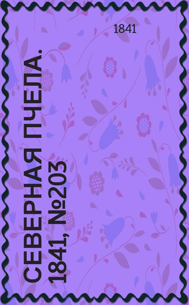 Северная Пчела. 1841, №203 (13 сент.) : 1841, №203 (13 сент.)