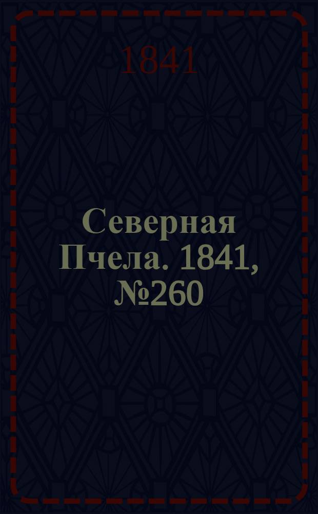 Северная Пчела. 1841, №260 (19 нояб.) : 1841, №260 (19 нояб.)