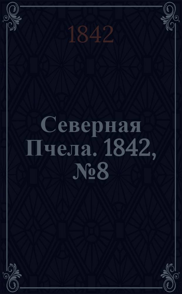 Северная Пчела. 1842, №8 (12 янв.) : 1842, №8 (12 янв.)