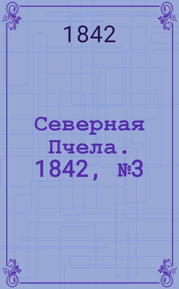 Северная Пчела. 1842, №3 (5 янв.) : 1842, №3 (5 янв.)