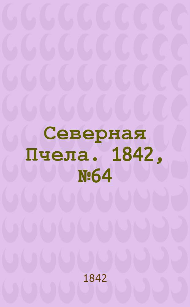 Северная Пчела. 1842, №64 (21 марта) : 1842, №64 (21 марта)