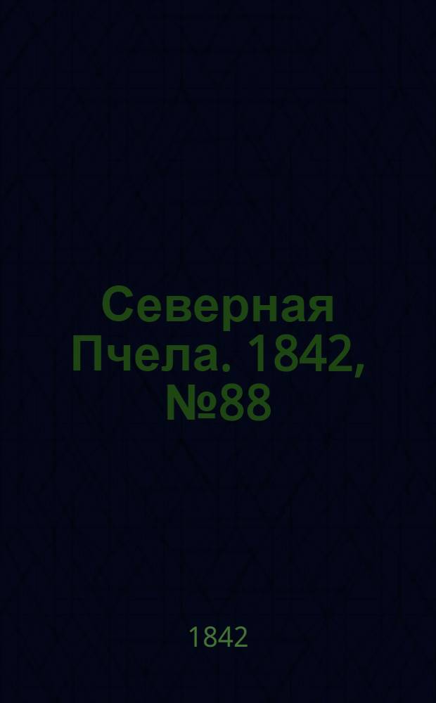 Северная Пчела. 1842, №88 (23 апр.) : 1842, №88 (23 апр.)