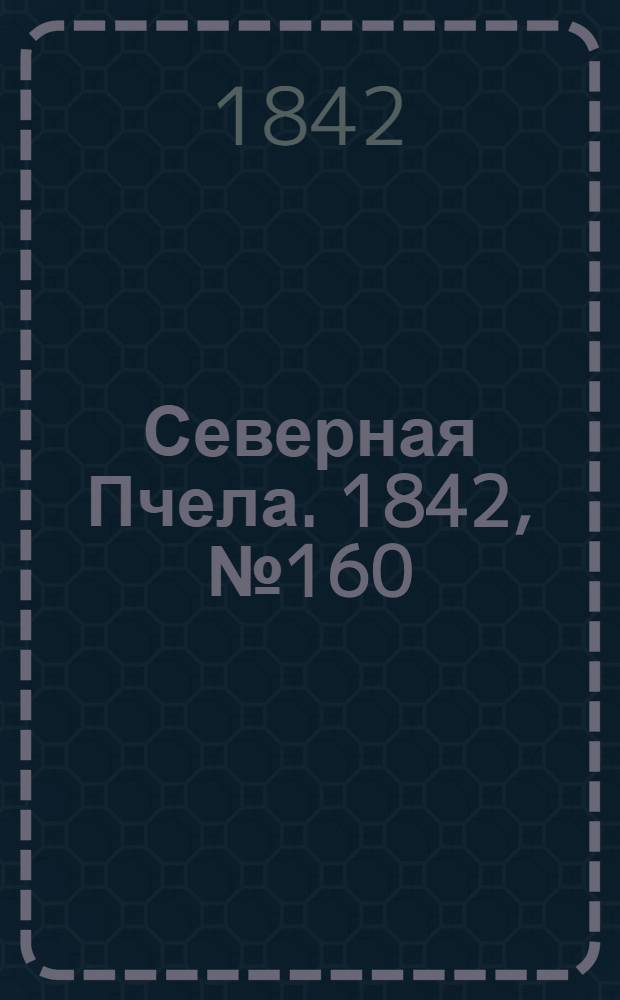 Северная Пчела. 1842, №160 (21 июля) : 1842, №160 (21 июля)