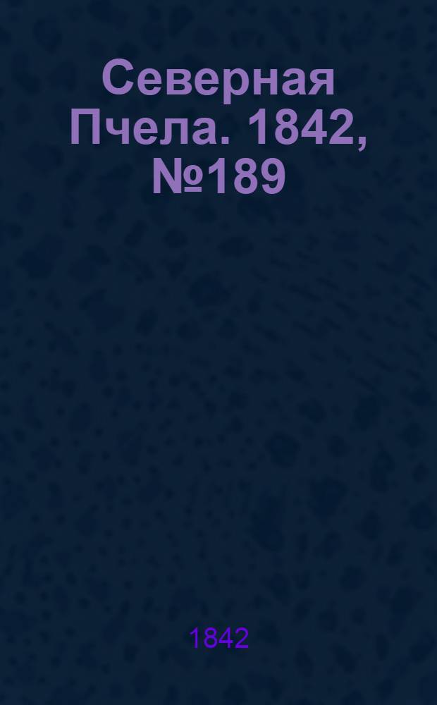 Северная Пчела. 1842, №189 (26 авг.) : 1842, №189 (26 авг.)