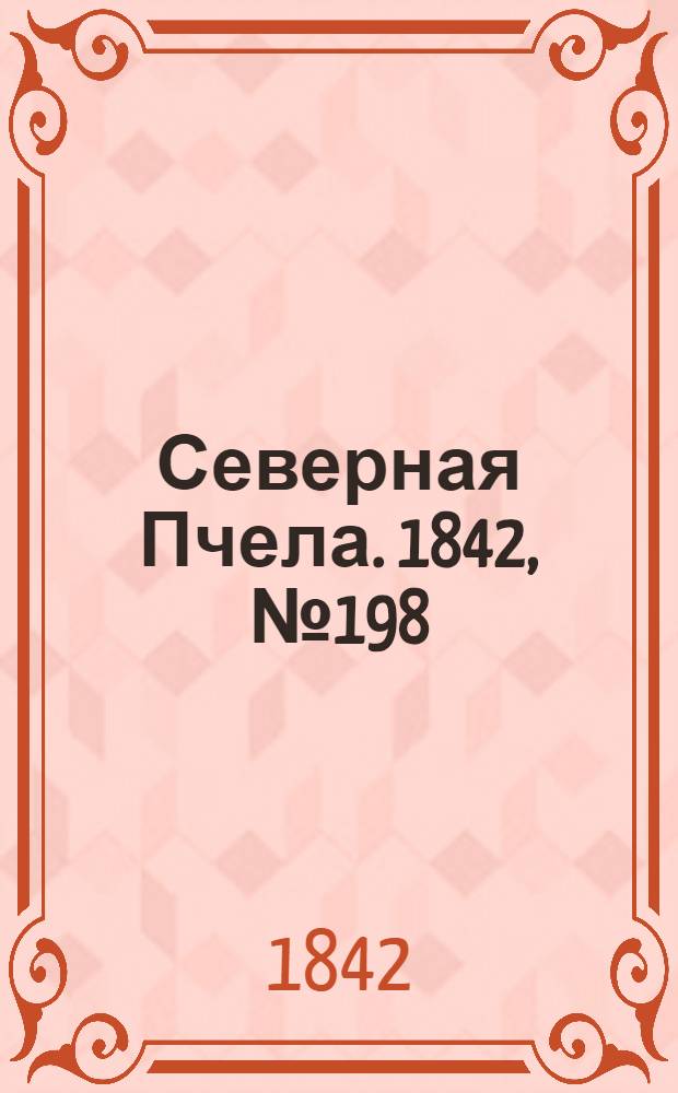 Северная Пчела. 1842, №198 (5 сент.) : 1842, №198 (5 сент.)