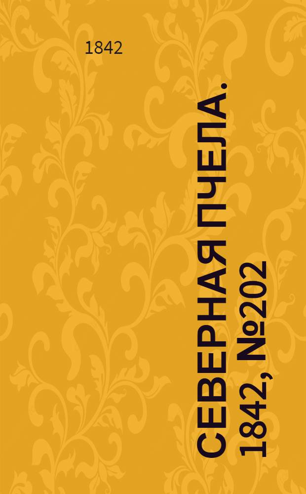 Северная Пчела. 1842, №202 (11 сент.) : 1842, №202 (11 сент.)