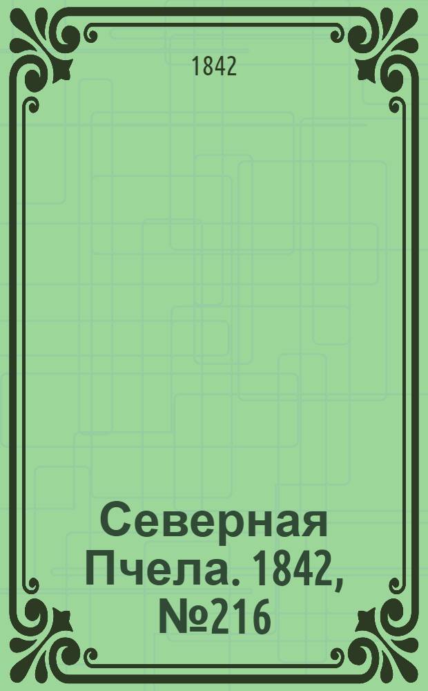 Северная Пчела. 1842, №216 (28 сент.) : 1842, №216 (28 сент.)