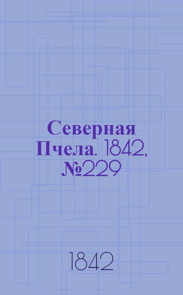 Северная Пчела. 1842, №229 (13 окт.) : 1842, №229 (13 окт.)