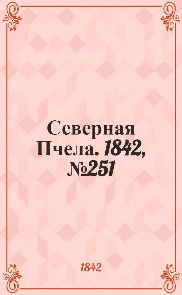 Северная Пчела. 1842, №251 (9 нояб.) : 1842, №251 (9 нояб.)