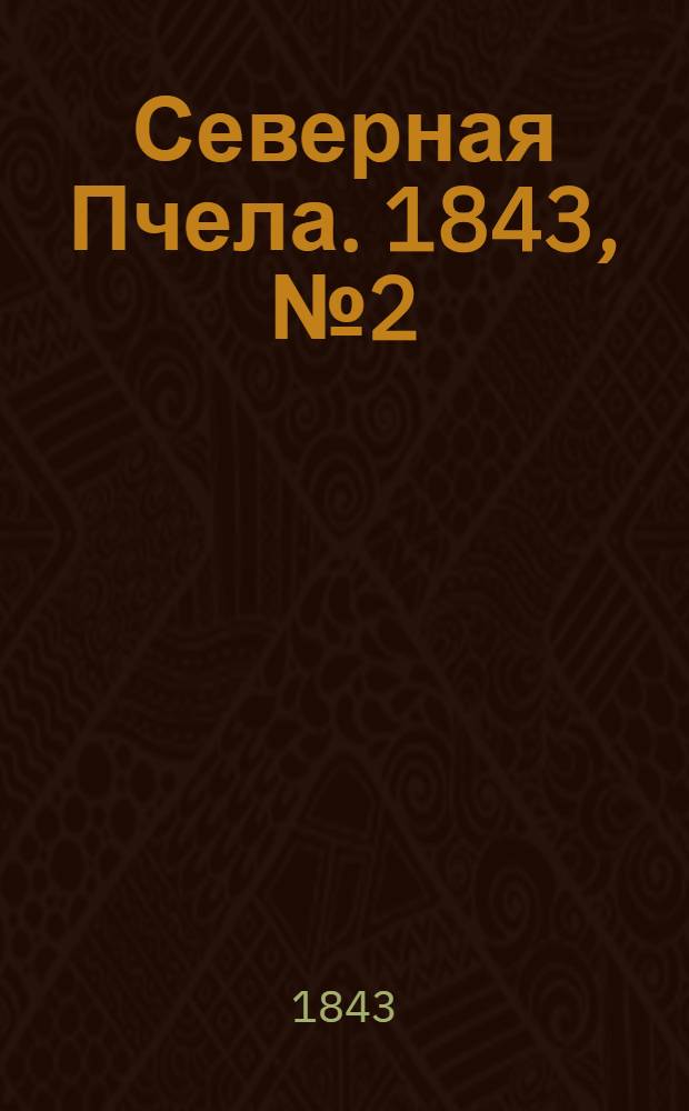 Северная Пчела. 1843, №2 (4 янв.) : 1843, №2 (4 янв.)