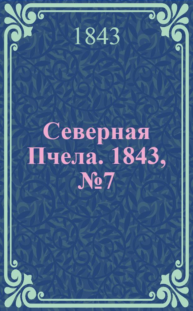 Северная Пчела. 1843, №7 (11 янв.) : 1843, №7 (11 янв.)