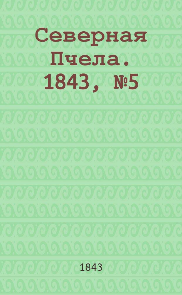 Северная Пчела. 1843, №5 (8 янв.) : 1843, №5 (8 янв.)