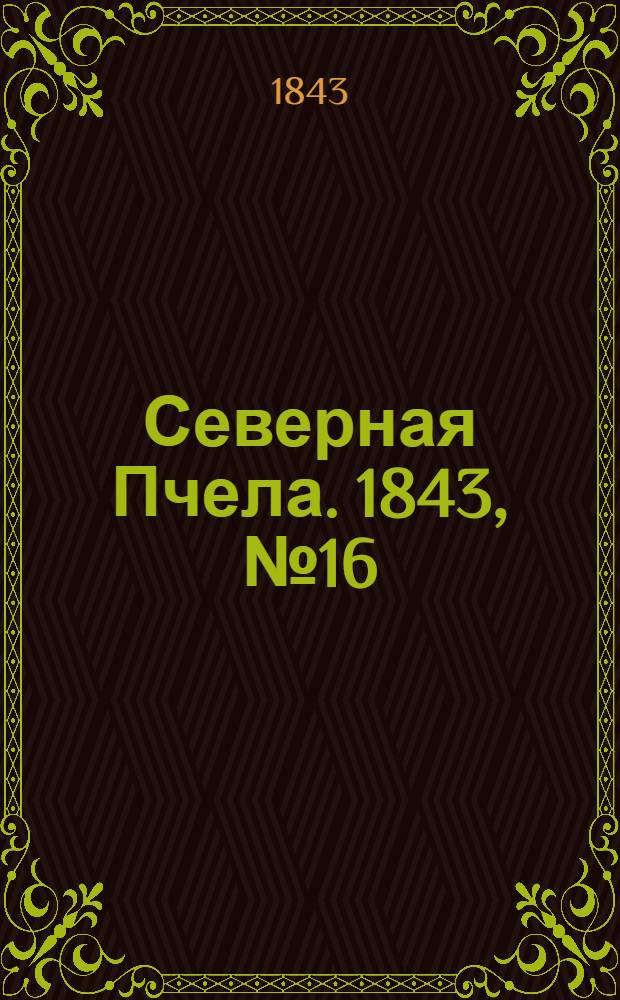 Северная Пчела. 1843, №16 (21 янв.) : 1843, №16 (21 янв.)