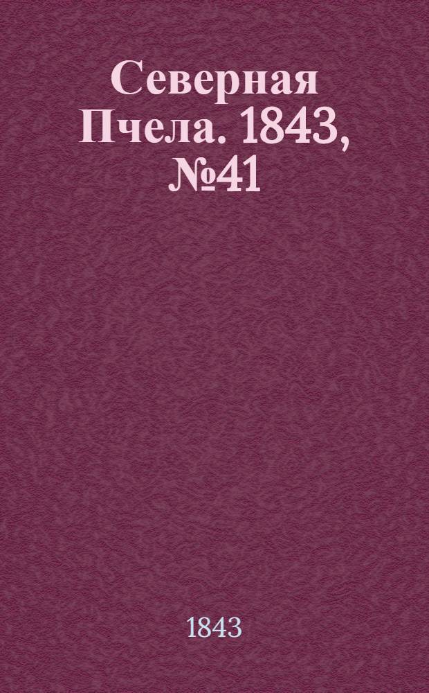 Северная Пчела. 1843, №41 (23 февр.) : 1843, №41 (23 февр.)