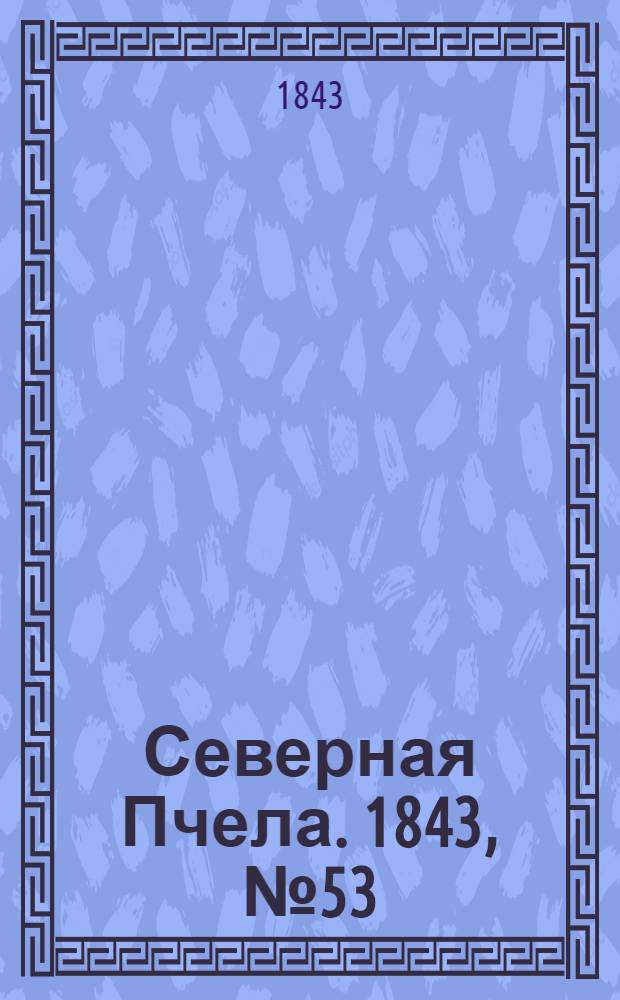 Северная Пчела. 1843, №53 (9 марта) : 1843, №53 (9 марта)