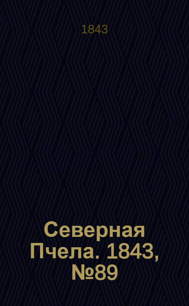 Северная Пчела. 1843, №89 (24 апр.) : 1843, №89 (24 апр.)