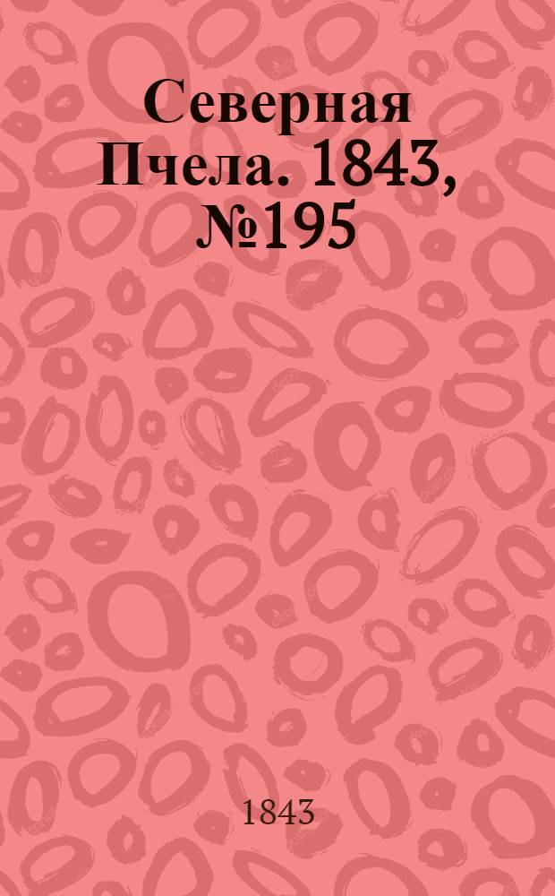 Северная Пчела. 1843, №195 (2 сент.) : 1843, №195 (2 сент.)