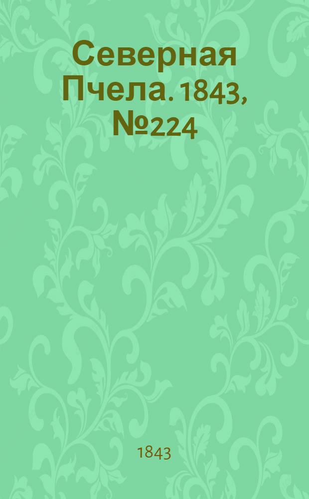 Северная Пчела. 1843, №224 (7 окт.) : 1843, №224 (7 окт.)