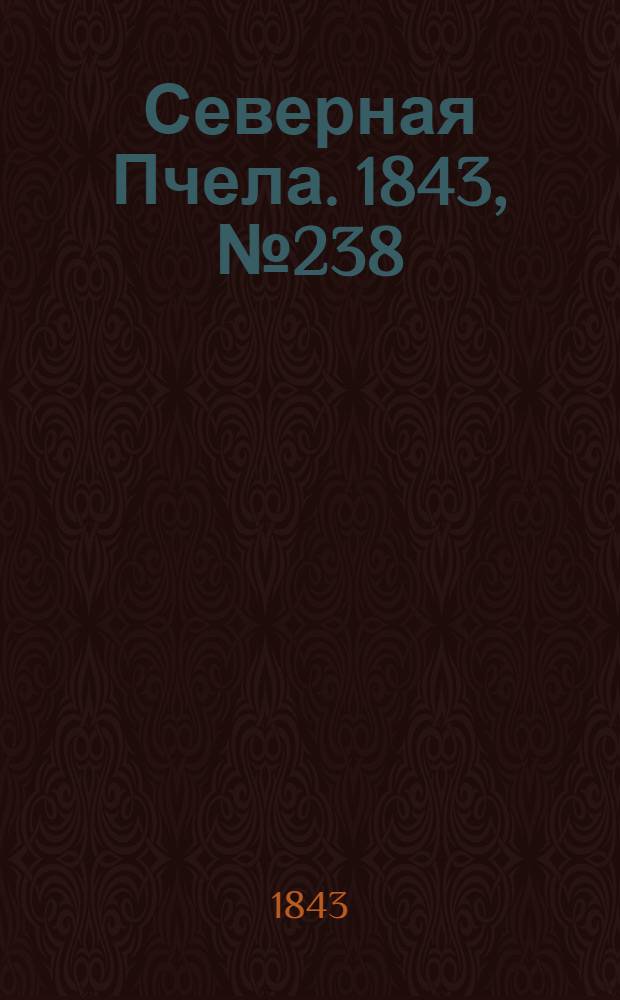 Северная Пчела. 1843, №238 (23 окт.) : 1843, №238 (23 окт.)