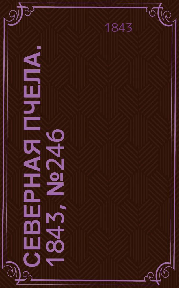Северная Пчела. 1843, №246 (2 нояб.) : 1843, №246 (2 нояб.)