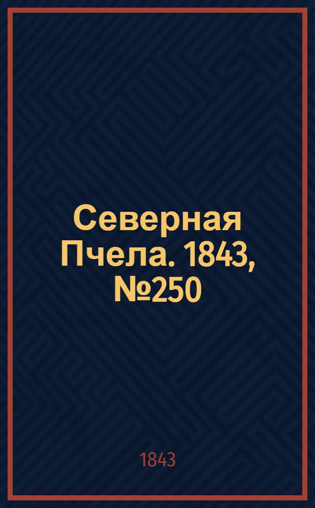 Северная Пчела. 1843, №250 (6 нояб.) : 1843, №250 (6 нояб.)