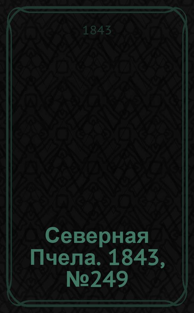 Северная Пчела. 1843, №249 (5 нояб.) : 1843, №249 (5 нояб.)