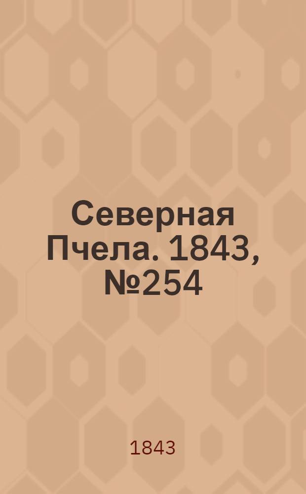 Северная Пчела. 1843, №254 (11 нояб.) : 1843, №254 (11 нояб.)