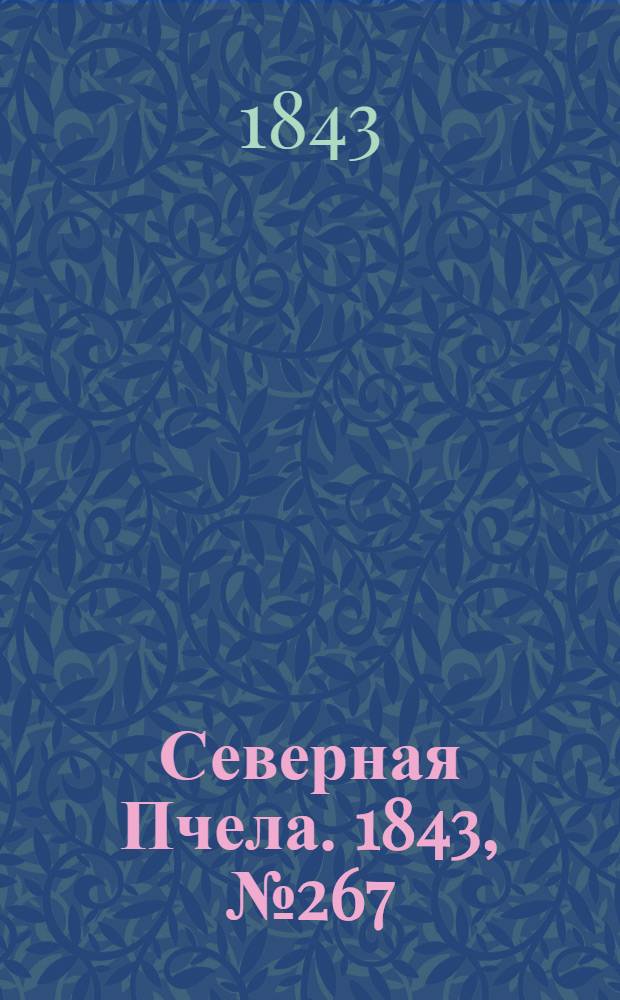 Северная Пчела. 1843, №267 (26 нояб.) : 1843, №267 (26 нояб.)