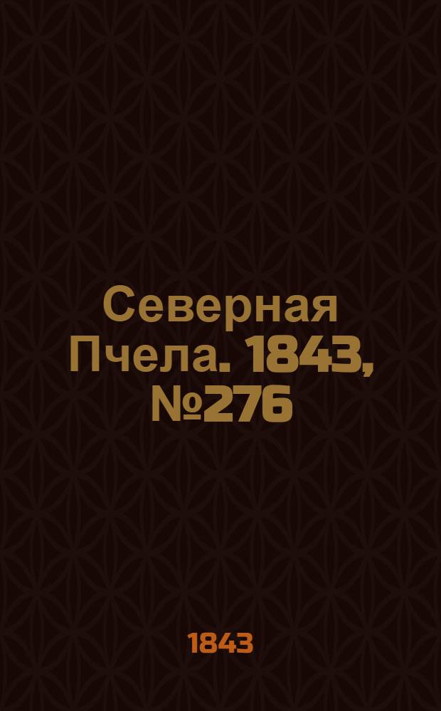 Северная Пчела. 1843, №276 (8 дек.) : 1843, №276 (8 дек.)