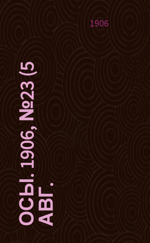 Осы. 1906, №23(5 авг.) : 1906, №23(5 авг.)