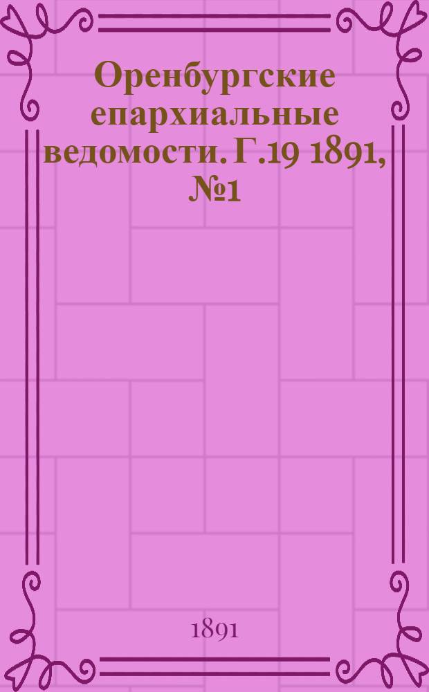 Оренбургские епархиальные ведомости. Г.19 1891, №1(1 янв.)- №24(15 дек.) и Указатель