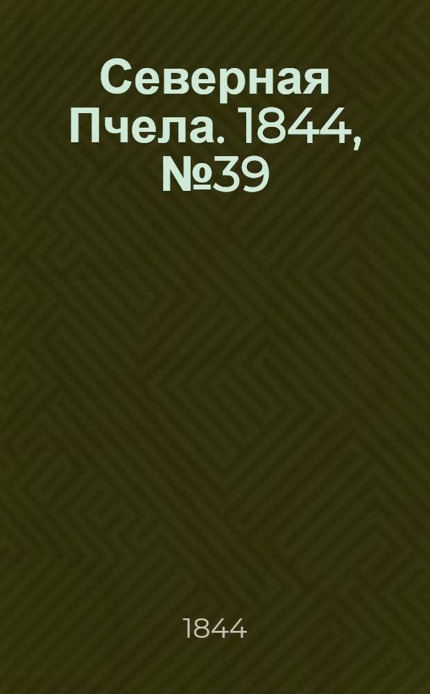 Северная Пчела. 1844, №39 (19 февр.) : 1844, №39 (19 февр.)