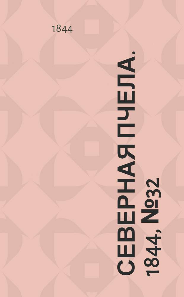 Северная Пчела. 1844, №32 (11 февр.) : 1844, №32 (11 февр.)