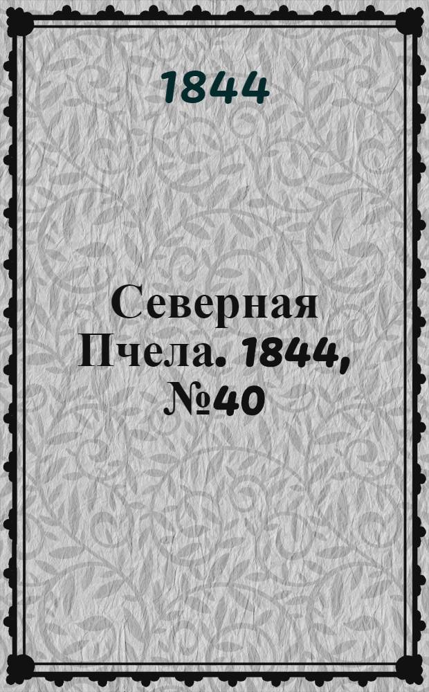 Северная Пчела. 1844, №40 (21 февр.) : 1844, №40 (21 февр.)
