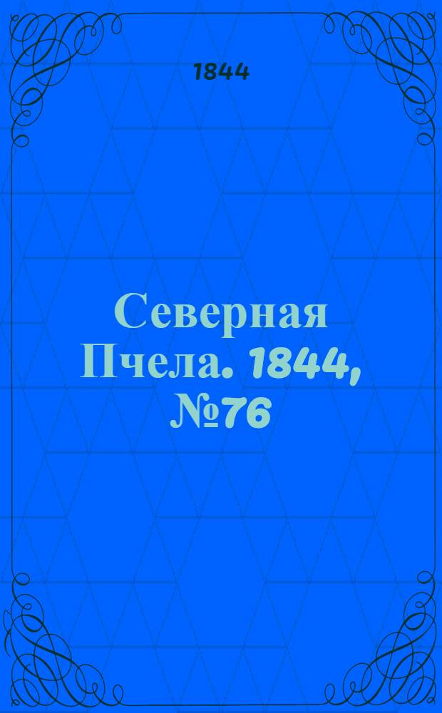 Северная Пчела. 1844, №76 (6 апр.) : 1844, №76 (6 апр.)
